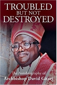 Troubled But Not Destroyed: The Autobiography of Archbishop David Gitari
