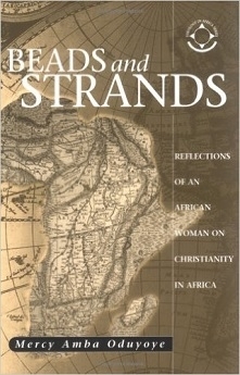 Beads and Strands: Reflections of an African Woman on Christianity in Africa by Mercy Amba Oduyoye 