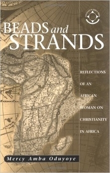 Beads and Strands: Reflections of an African Woman on Christianity in Africa by Mercy Amba Oduyoye